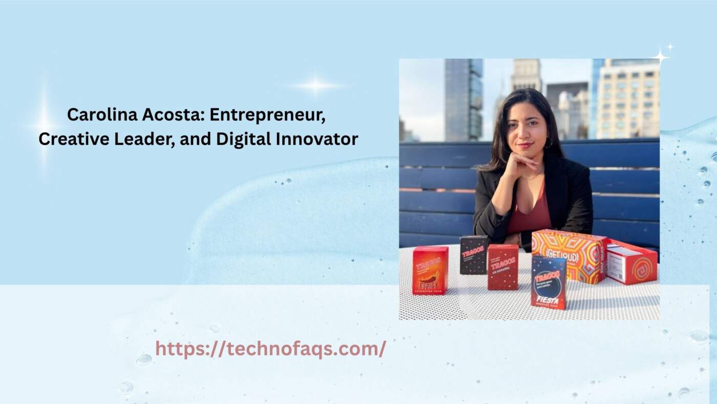 Carolina Acosta: Entrepreneur, Creative Leader, and Digital Innovator